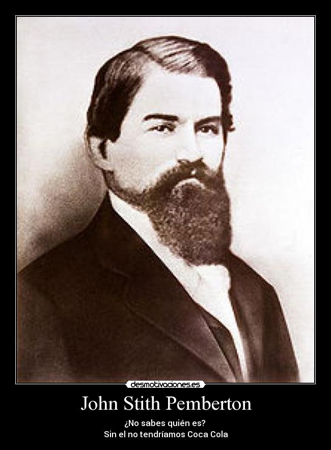 John Stith Pemberton - ¿No sabes quién es? 
Sin el no tendríamos Coca Cola