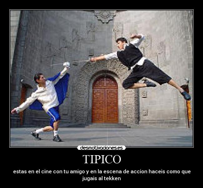 TIPICO - estas en el cine con tu amigo y en la escena de accion haceis como que
jugais al tekken