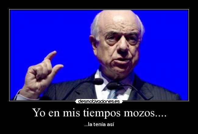 Yo en mis tiempos mozos.... - 