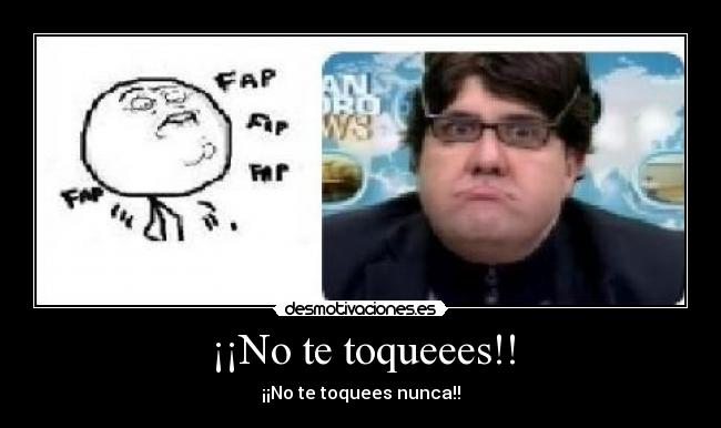 ¡¡No te toqueees!! -