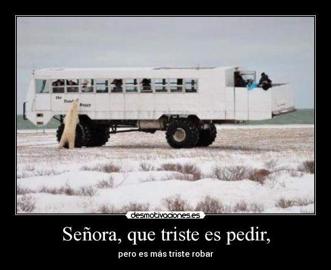 Señora, que triste es pedir, -