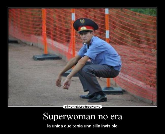 Superwoman no era - la unica que tenia una silla invisible.