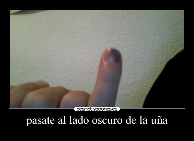 pasate al lado oscuro de la uña -