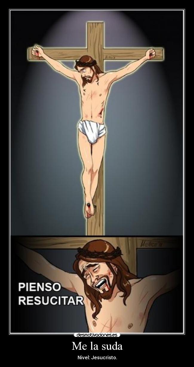 Me la suda - Nivel: Jesucristo.