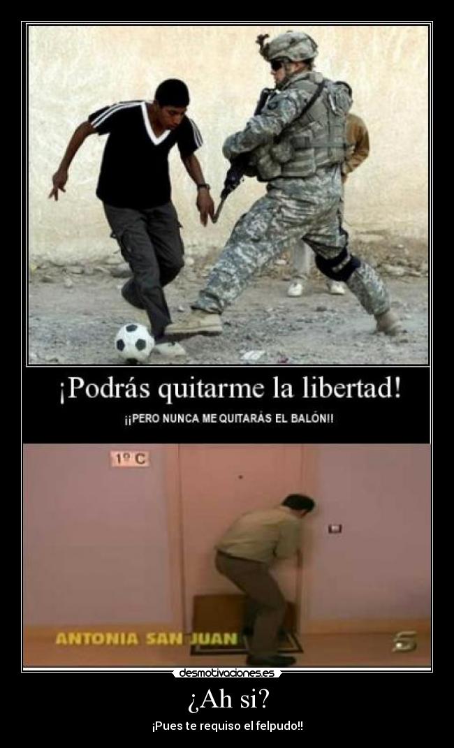 ¿Ah si? - ¡Pues te requiso el felpudo!!