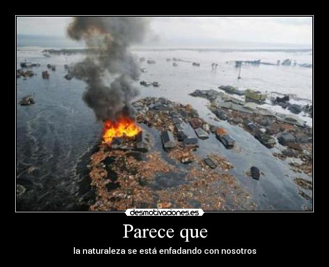 Parece que - la naturaleza se está enfadando con nosotros
