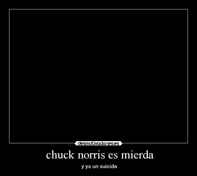 chuck norris es mierda -