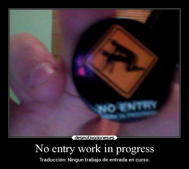 No entry work in progress - Traducción: Ningun trabajo de entrada en curso.