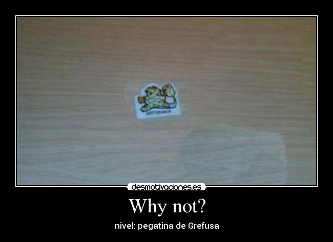Why not? - nivel: pegatina de Grefusa