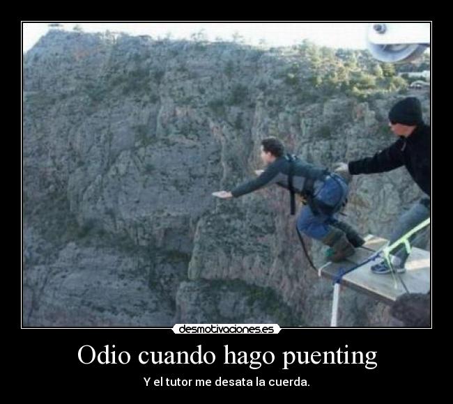 Odio cuando hago puenting -