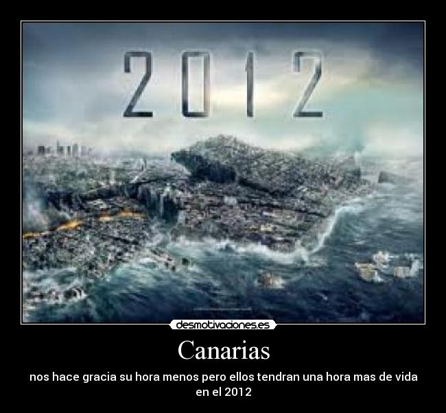 Canarias - nos hace gracia su hora menos pero ellos tendran una hora mas de vida en el 2012