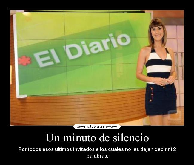 Un minuto de silencio - Por todos esos ultimos invitados a los cuales no les dejan decir ni 2 palabras.