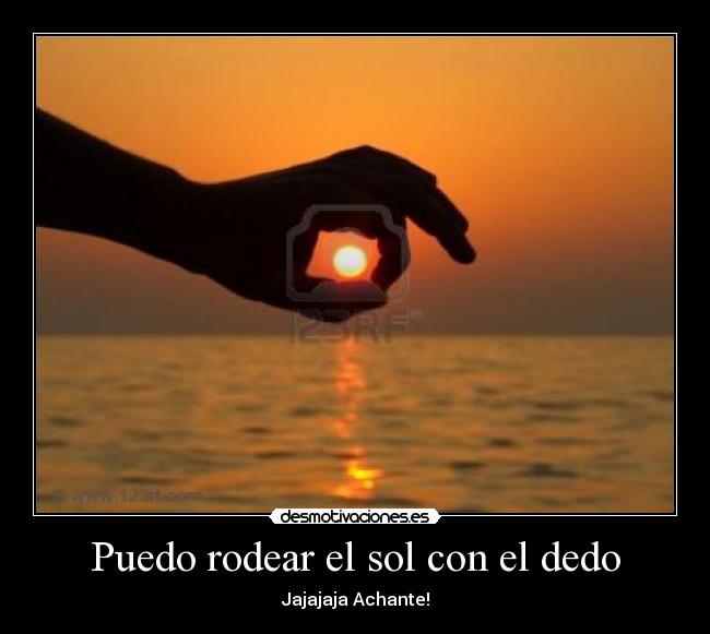 Puedo rodear el sol con el dedo -