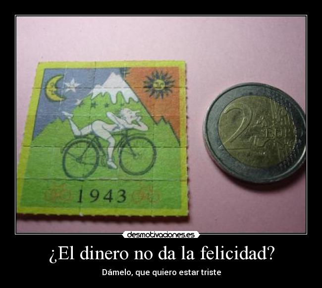 ¿El dinero no da la felicidad? - Dámelo, que quiero estar triste