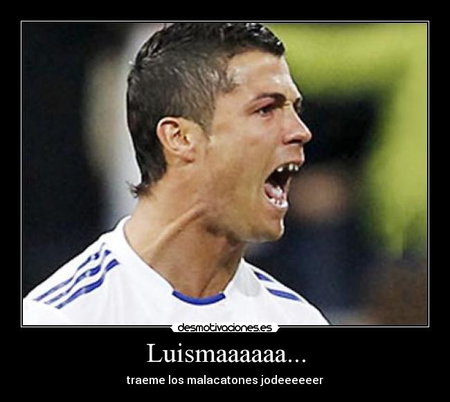 Luismaaaaaa... -