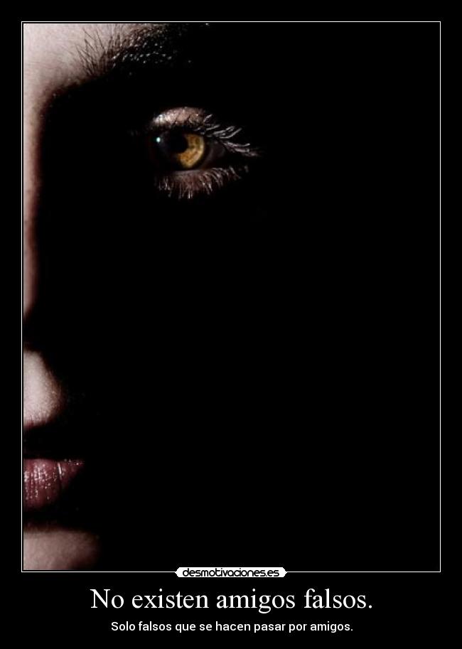 No existen amigos falsos. -
