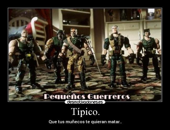 Típico. - Que tus muñecos te quieran matar..