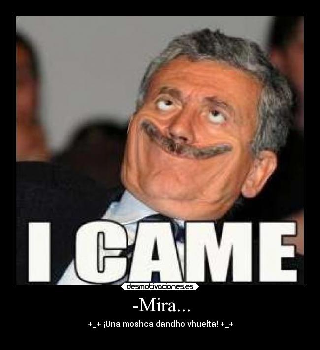 -Mira... - +_+ ¡Una moshca dandho vhuelta! +_+