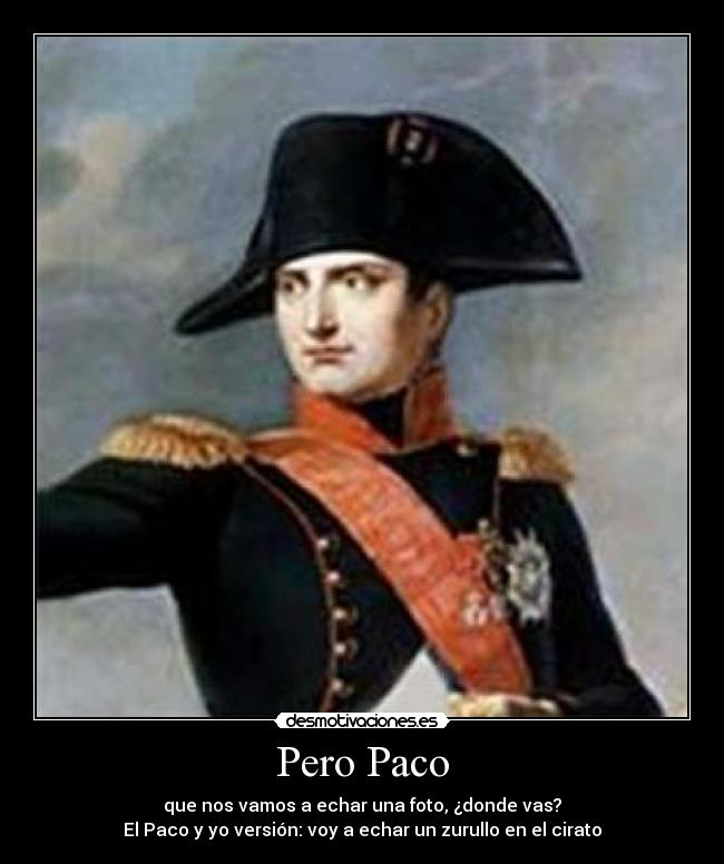 Pero Paco - que nos vamos a echar una foto, ¿donde vas?
El Paco y yo versión: voy a echar un zurullo en el cirato