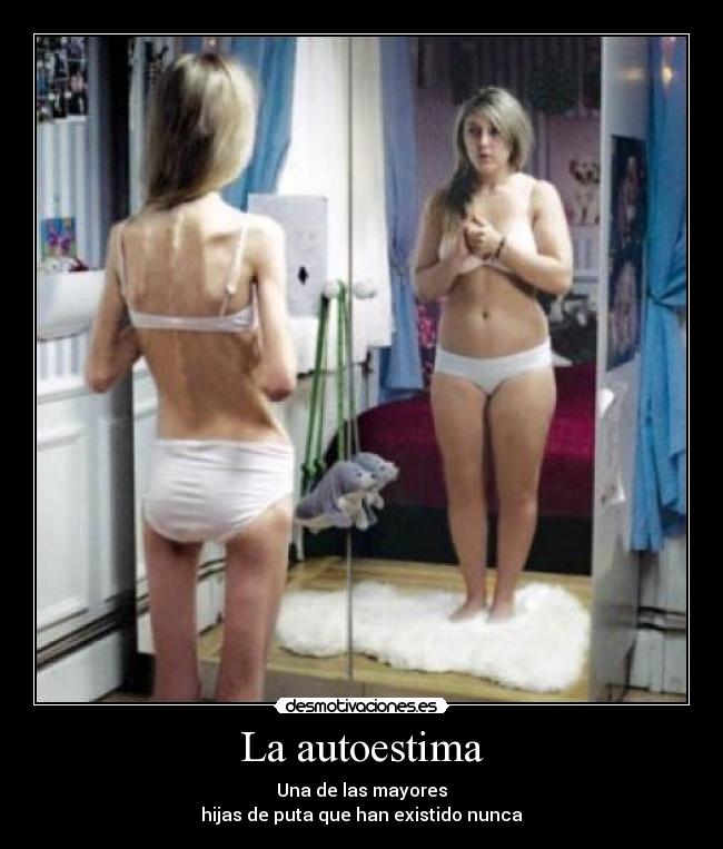 La autoestima - Una de las mayores
hijas de puta que han existido nunca