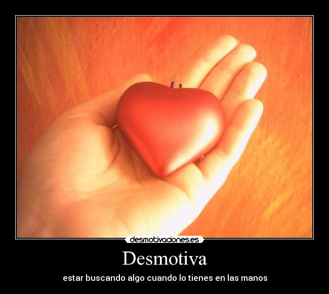 Desmotiva - estar buscando algo cuando lo tienes en las manos
