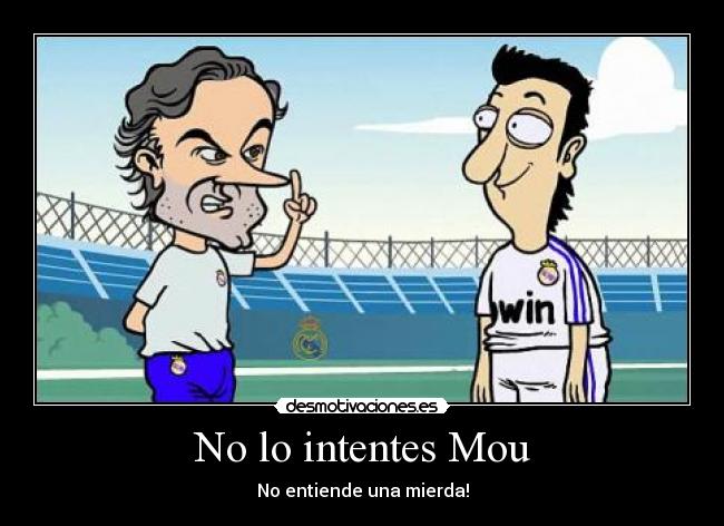 No lo intentes Mou - No entiende una mierda!