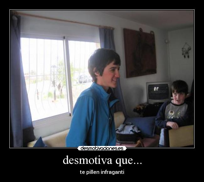 desmotiva que... -
