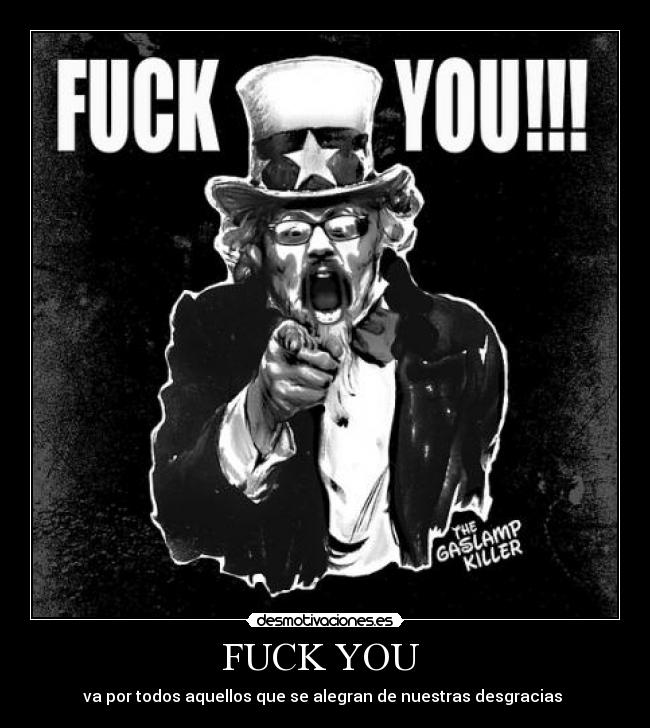 FUCK YOU  - va por todos aquellos que se alegran de nuestras desgracias 