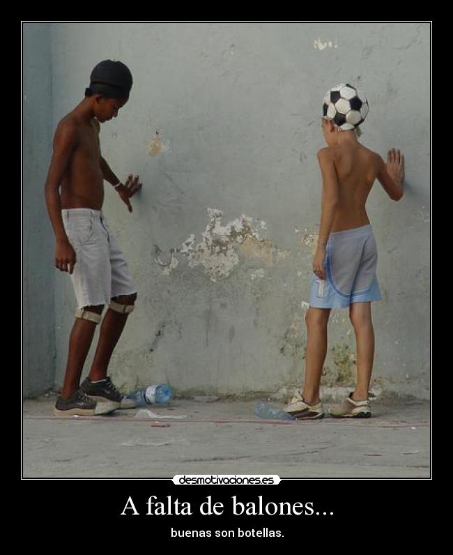 A falta de balones... - buenas son botellas.
