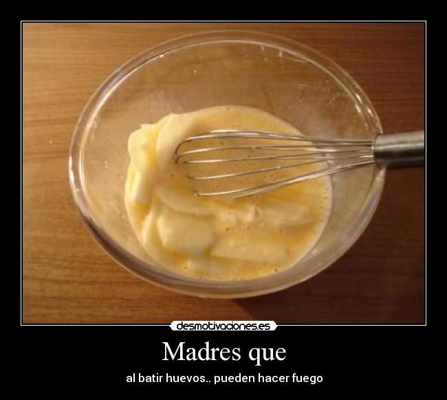 Madres que - al batir huevos.. pueden hacer fuego
