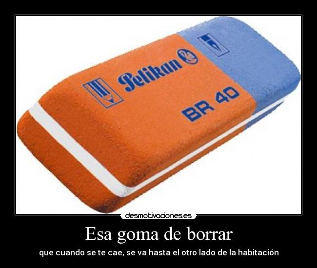 Esa goma de borrar -