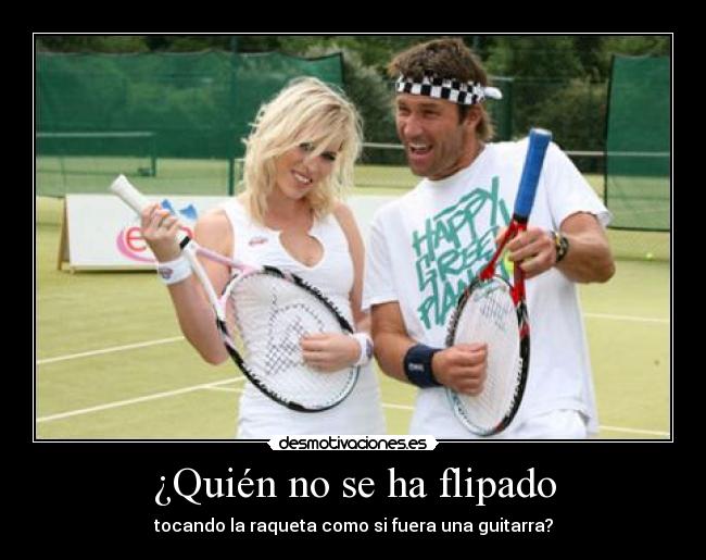 ¿Quién no se ha flipado - tocando la raqueta como si fuera una guitarra?