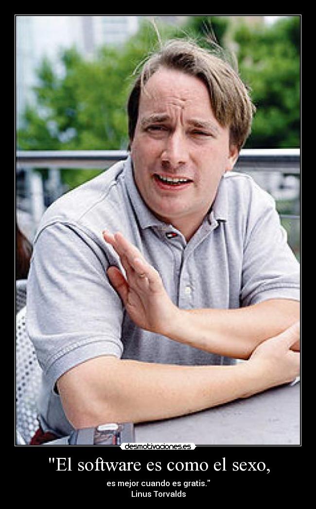El software es como el sexo, - es mejor cuando es gratis.
Linus Torvalds