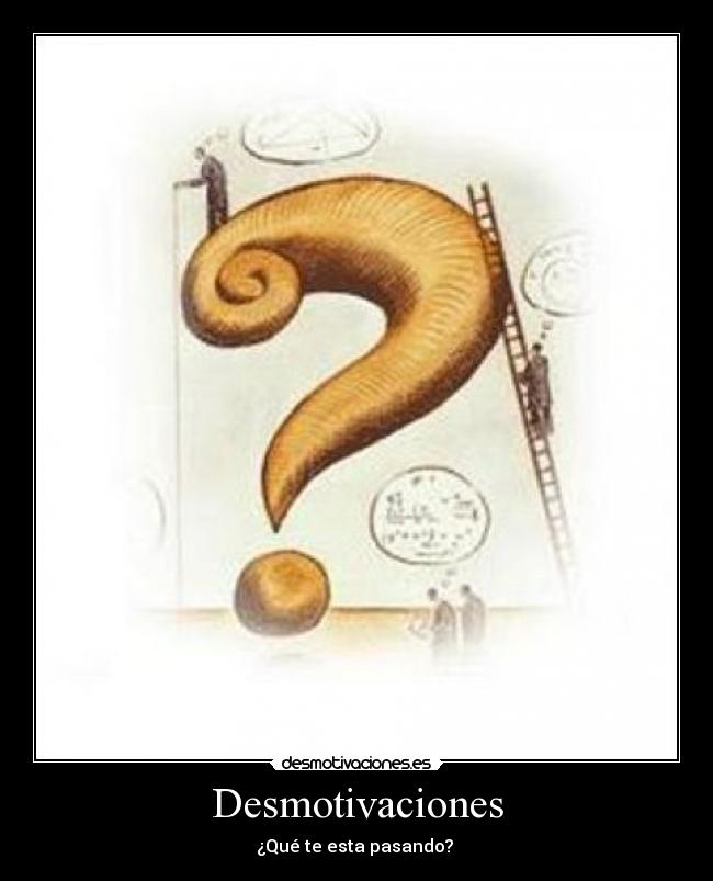 Desmotivaciones - ¿Qué te esta pasando? 