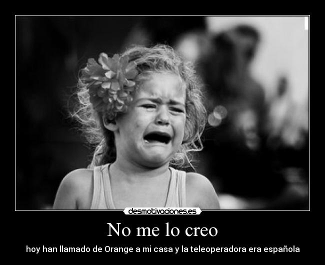 No me lo creo - hoy han llamado de Orange a mi casa y la teleoperadora era española