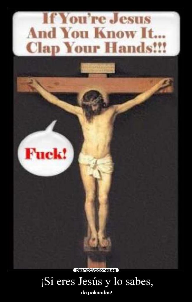 ¡Si eres Jesús y lo sabes, -