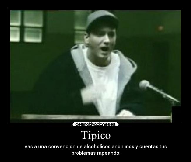 Típico - vas a una convención de alcohólicos anónimos y cuentas tus problemas rapeando.