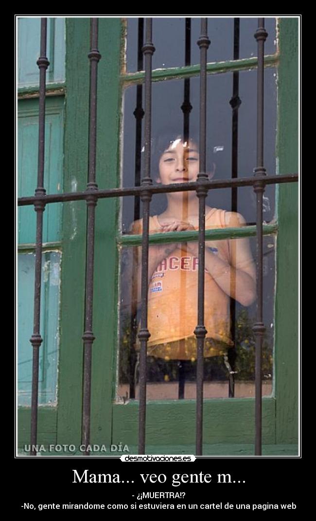 Mama... veo gente m... -
