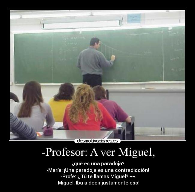 -Profesor: A ver Miguel, -