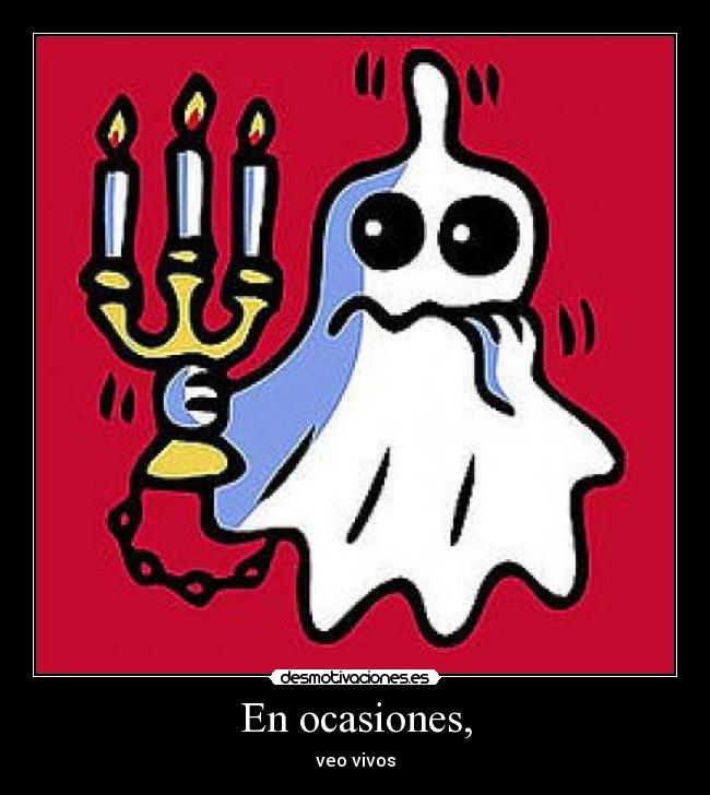 En ocasiones, - veo vivos