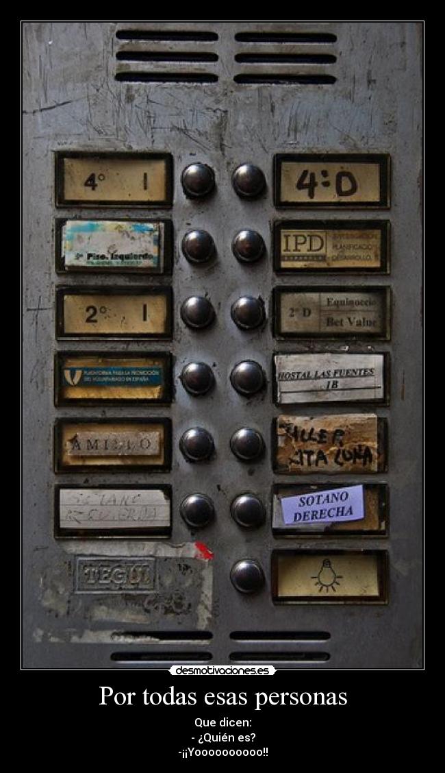 Por todas esas personas - Que dicen:
- ¿Quién es?
-¡¡Yoooooooooo!!