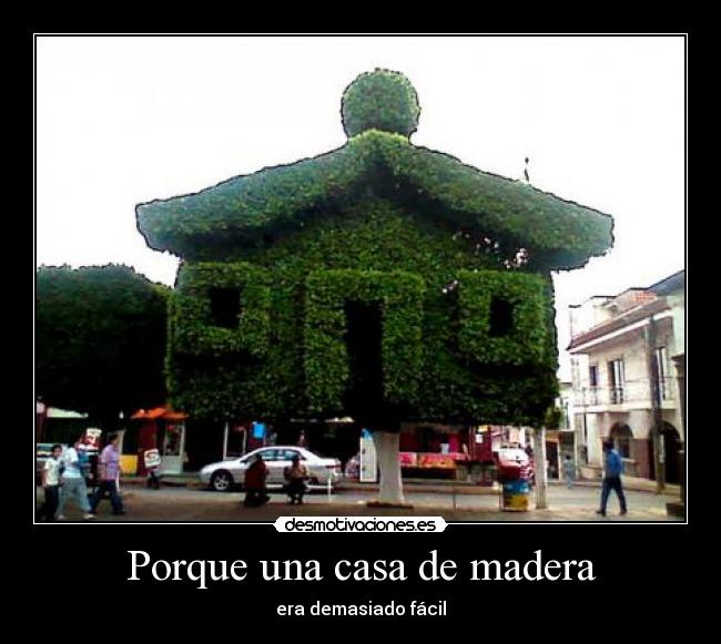 Porque una casa de madera - era demasiado fácil