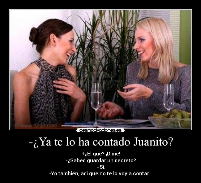 -¿Ya te lo ha contado Juanito? -