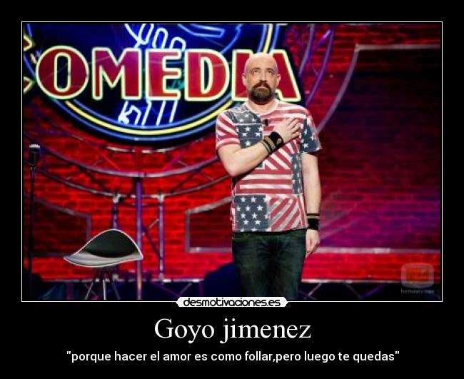 Goyo jimenez - porque hacer el amor es como follar,pero luego te quedas