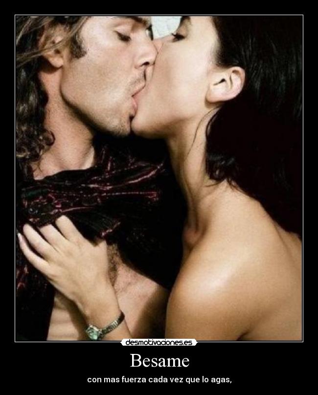 Besame - con mas fuerza cada vez que lo agas,