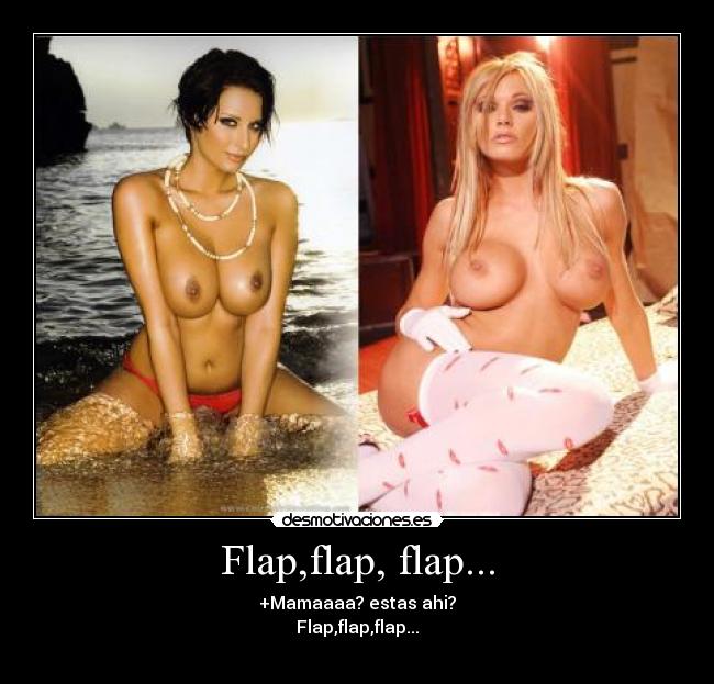 Flap,flap, flap... - +Mamaaaa? estas ahi?
Flap,flap,flap...