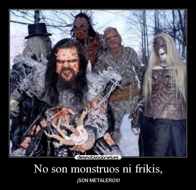 No son monstruos ni frikis, - 
