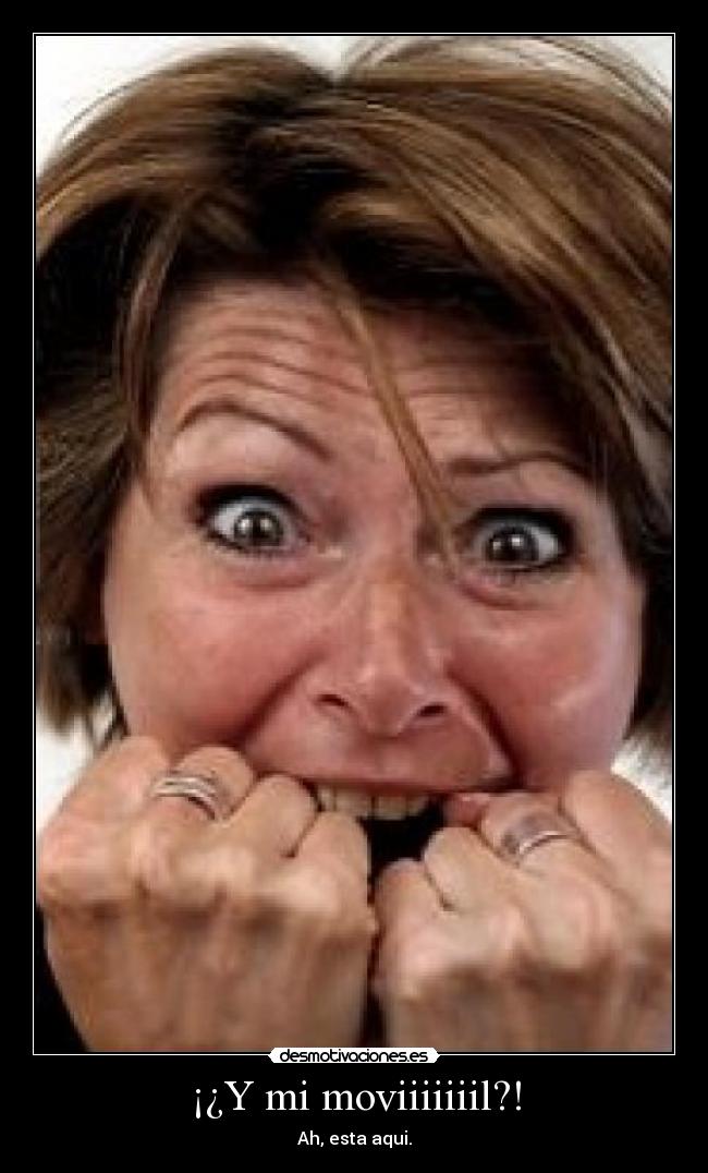 ¡¿Y mi moviiiiiiil?! - 