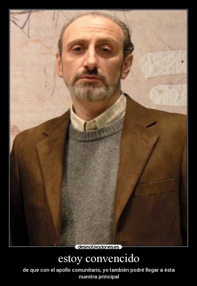 estoy convencido - de que con el apollo comunitario, yo también podré llegar a ésta nuestra principal