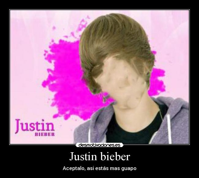 Justin bieber - Aceptalo, asi estás mas guapo